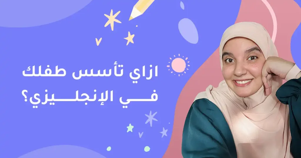 ازاي تأسس طفلك في الانجليزي ؟