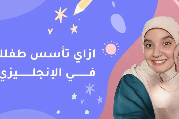 ازاي تأسس طفلك في الانجليزي ؟